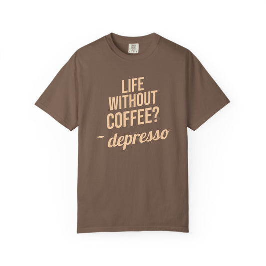 Life Without Coffee? ~ Depresso Tee