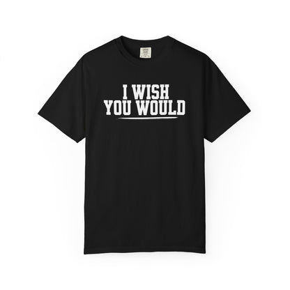I Wish You Would Tee